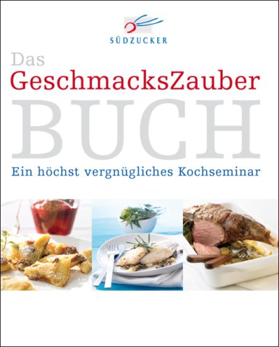 9783000215377: Das GeschmacksZauber Buch: Ein hchst vergngliches Kochseminar