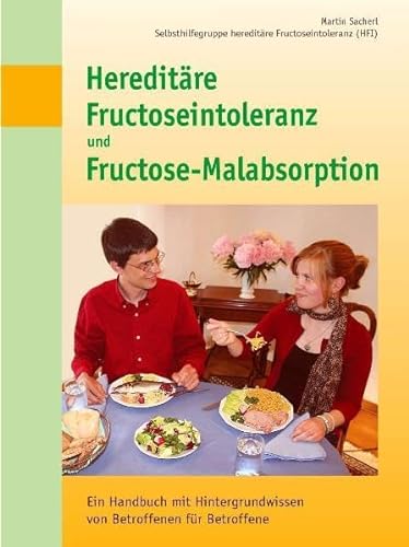 Hereditäre Fructoseintoleranz und Fructose-Malabsorption: Ein Handbuch mit Hintergrundwissen von Betroffenen für Betroffene - Martin Sacherl