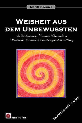 Stock image for Weisheit aus dem Unbewussten: Selbsthypnose, Trance, Channeling Heilende Trance-Techniken fr den Alltag (German Edition) for sale by Lucky's Textbooks