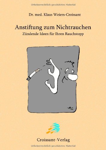 Anstiftung zum Nichtrauchen. Zündende Ideen für Ihren Rauchstopp. (Mit Zeichnungen von Michael Ke...