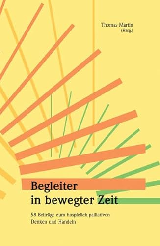 9783000234194: Begleiter in bewegter Zeit: 58 Beitrge zum hospizlich-palliativen Denken und Handeln