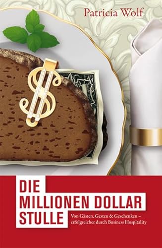 Die Millionen-Dollar-Stulle: Von GÃ¤sten, Gesten & Geschenken - erfolgreicher durch Business Hospitality (9783000242359) by [???]