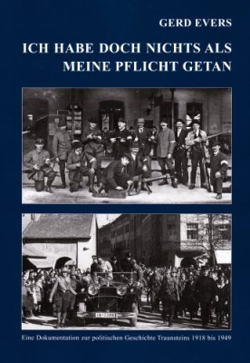 Ich habe doch nichts als meine Pflicht getan. Eine Dokumentation der politischen Geschichte Traunsteins von 1918 bis 1949. - Evers, Gerd