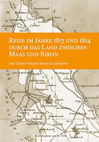 Reise im Jahre 1813 und 1814 durch das Land zwischen Maas und Rhein. Ergänzt durch Noten. Mit einer geografischen Karte - Jean Charles F. Ladoucette