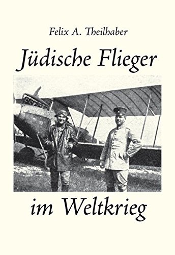 Jüdische Flieger im Weltkrieg - Theilhaber, Felix A. ; Theilhaber-Talbar, Adin