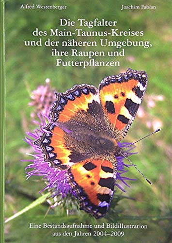 Die Tagfalter des Main-Taunus-Kreises und der näheren Umgebung, ihre Raupen und Futterpflanzen: Eine Bestandsaufnahme und Bildillustration aus den Jahren 2004-2009 - Alfred Westenberger