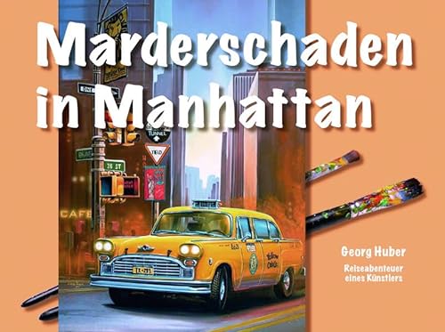 Marderschaden in Manhattan: Reiseabenteuer eines Künstlers - Huber Georg, Huber Georg, Kullmer Irene Nana