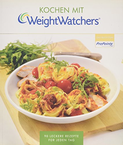 Kochen mit Weight Watchers: 90 leckere Rezepte für jeden Tag nach dem ProPoints® Plan - Weight Watchers Deutschland