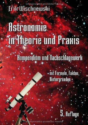 Beispielbild fr Astronomie in Theorie und Praxis: Kompendium und Nachschlagewerk - mit Formeln, Fakten, Hintergrnden zum Verkauf von Buchmarie