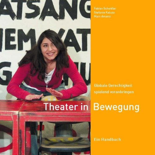 Stock image for Theater in Bewegung: Globale Gerechtigkeit spielend voranbringen Kunst Musik Theatre Ballett Aktion Globalisierung Grips Politisches Theater Soziale Bewegungen Straentheater Theaterwissenschaften von Fabian Scheidler (Autor), Stefanie Kaluza (Autor), Marc Amann (Autor), Volker Ludwig (Vorwort), Verena Metze-Mangold (Vorwort), Andrea Vetter (Bearbeitung), Angela Grlich (Bearbeitung), Ruth Heynen (Mitwirkende), Inge Kleutgens (Mitwirkende), Jrg Isermeyer (Mitwirkende), kippconcept (Cover Design), Jrgen Scheer (Fotograf), David Baltzer (Fotograf), Jrg Metzner (Fotograf) for sale by BUCHSERVICE / ANTIQUARIAT Lars Lutzer