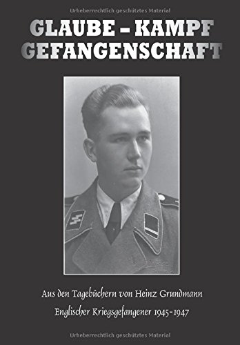 9783000326622: Glaube-Kampf-Gefangenschaft: Aus den Tagebchern von Heinz Grundmann, englischer Kriegsgefangener 1945 - 1947