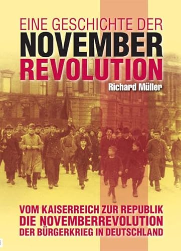 Eine Geschichte der Novemberrevolution: Vom Kaiserreich zur Republik - Die Novembverrevolution - Der Bürgerkrieg in Deutschland - Richard Müller