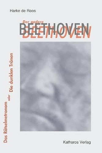 Der andere Beethoven: Das Rätselmetronom oder die dunklen Tränen - Roos Harke de