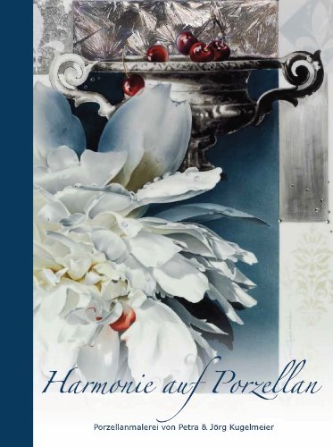 9783000367373: Harmonie auf Porzellan - Porzellanmalerei von Petra & Jrg Kugelmeier, Harmonie on porcelain- porcelain painting P&J Kugelmeier