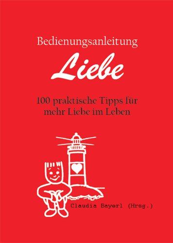 9783000396229: Bedienungsanleitung Liebe: 100 praktische Tipps fr mehr Liebe im Leben