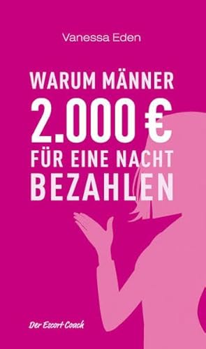 Warum Männer 2.000 Euro für eine Nacht bezahlen. Der Escort Coach - Eden, Vanessa