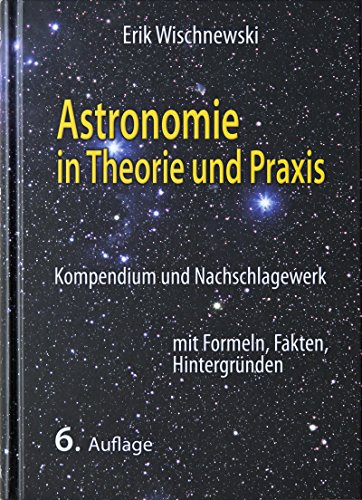 Stock image for Astronomie in Theorie und Praxis: Kompendium und Nachschlagewerk mit Formeln, Fakten, Hintergrnden for sale by medimops