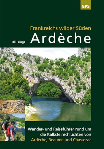 9783000429934: Ardche, Frankreichs wilder Sden: Reise- und Wanderfhrer rund um die Kalksteinschluchten von Ardche, Beaume und Chassezac