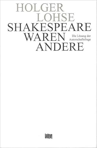 Shakespeare waren andere: Die Lösung der Autorschaftsfrage - Lohse, Holger