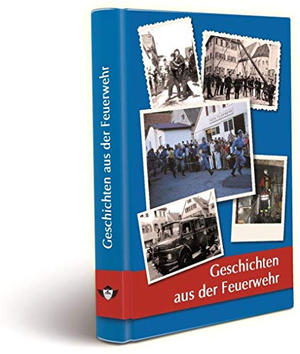 9783000460678: Geschichten aus der Feuerwehr: Dramatisch, faszinierend, tragisch, traurig und doch voller Freude