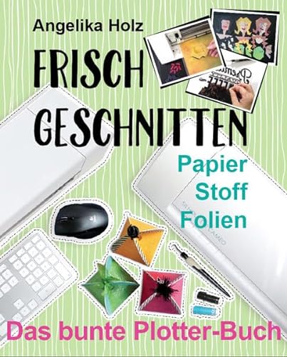 9783000507687: Holz, A: Frisch Geschnitten - Das bunte Plotter-Buch