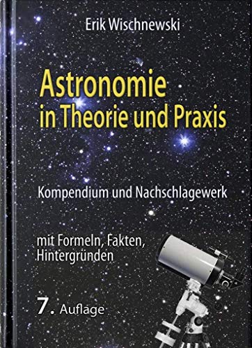 Beispielbild fr Astronomie in Theorie und Praxis: Kompendium und Nachschlagewerk - mit Formeln, Fakten, Hintergrnden zum Verkauf von Fachbuch-Versandhandel