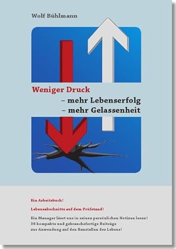 9783000551727: Weniger Druck - mehr Lebenserfolg - mehr Gelassenheit: Ein Arbeitsbuch! Lebensabschnitte auf dem Prfstand!