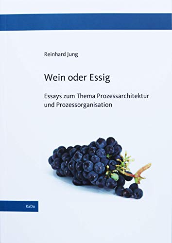 9783000572807: Wein oder Essig: Essays zum Thema Prozessarchitektur und Prozessorganisation - Reinhard, Jung