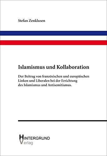 Beispielbild fr Islamismus und Kollaboration: Der Beitrag von franzsischen und europischen Linken und Liberalen bei der Errichtung des Islamismus und Antisemitismus zum Verkauf von medimops