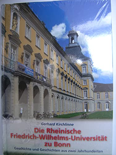 Die Rheinische Friedrich-Wilhelms-Universität zu Bonn: Geschichte und Geschichten aus zwei Jahrhunderten - Kirchlinne, Gerhard