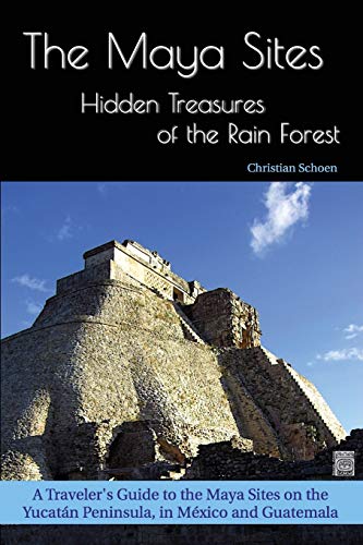 Stock image for The Maya Sites - Hidden Treasures of the Rain Forest: A Travelers Guide to the Maya Sites on the Yucatn Peninsula, in Mxico and Guatemala for sale by Ebooksweb