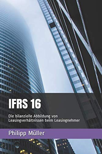 Imagen de archivo de IFRS 16: Die bilanzielle Abbildung von Leasingverhaeltnissen beim Leasingnehmer a la venta por Revaluation Books