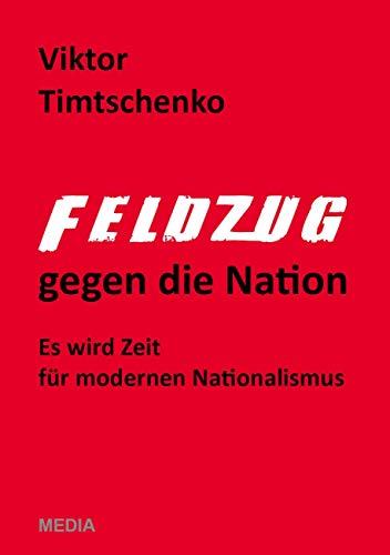 9783000634666: Feldzug gegen die Nation: Es wird Zeit fr modernen Nationalismus - Timtschenko, Viktor