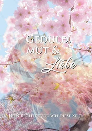 Stock image for Geduld, Mut & Liebe: Dein Begleiter durch diese Zeit! for sale by medimops