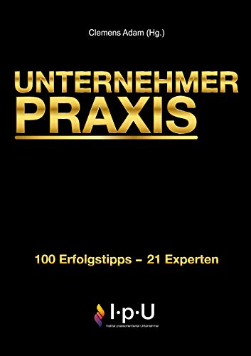 Stock image for UNTERNEHMER PRAXIS: 100 Erfolgstipps - 21 Experten for sale by medimops