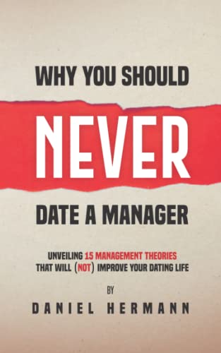 Imagen de archivo de Why You Should Never Date a Manager: Unveiling 15 Management Theories That Will (Not) Improve Your Dating Life a la venta por GF Books, Inc.