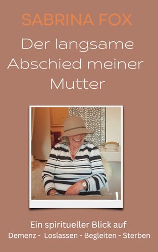 Stock image for Der langsame Abschied meiner Mutter: Ein spiritueller Blick auf Demenz - Loslassen - Begleiten - Sterben (German Edition) for sale by GF Books, Inc.