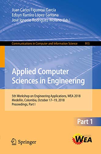 Stock image for Applied Computer Sciences in Engineering: 5th Workshop on Engineering Applications, WEA 2018, Medelln, Colombia, October 17-19, 2018, Proceedings, . in Computer and Information Science, 915) for sale by Big River Books