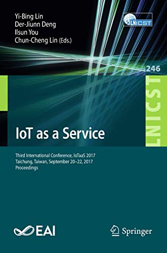 Imagen de archivo de IoT as a Service: Third International Conference, IoTaaS 2017, Taichung, Taiwan, September 20 "22, 2017, Proceedings (Lecture Notes of the Institute . and Telecommunications Engineering, 246) a la venta por HPB-Red