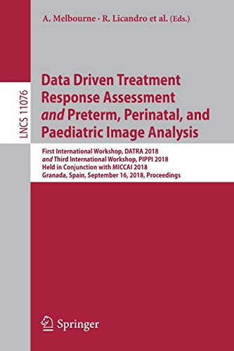 Stock image for Data Driven Treatment Response Assessment and Preterm, Perinatal, and Paediatric Image Analysis: First International Workshop, DATRA 2018 and Third . Vision, Pattern Recognition, and Graphics) for sale by Lucky's Textbooks