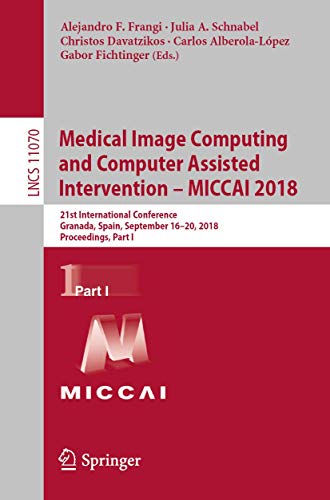 9783030009274: Medical Image Computing and Computer Assisted Intervention – MICCAI 2018: 21st International Conference, Granada, Spain, September 16-20, 2018, ... (Lecture Notes in Computer Science, 11070)