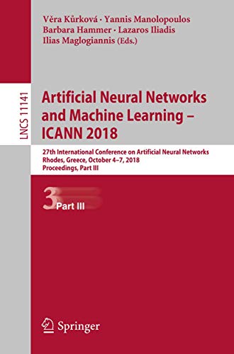 Beispielbild fr Artificial Neural Networks and Machine Learning ICANN 2018. 27th International Conference on Artificial Neural Networks, Rhodes, Greece, October 4-7, 2018, Proceedings, Part III. zum Verkauf von Universittsbuchhandlung Herta Hold GmbH