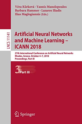 Beispielbild fr Artificial Neural Networks and Machine Learning   ICANN 2018. 27th International Conference on Artificial Neural Networks, Rhodes, Greece, October 4-7, 2018, Proceedings, Part III. zum Verkauf von Antiquariat im Hufelandhaus GmbH  vormals Lange & Springer