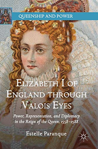 Beispielbild fr Elizabeth I of England through Valois Eyes : Power, Representation, and Diplomacy in the Reign of the Queen, 1558-1588 zum Verkauf von Blackwell's