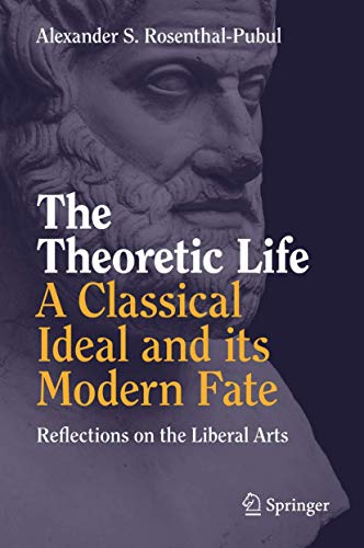 Stock image for The Theoretic Life - A Classical Ideal and its Modern Fate: Reflections on the Liberal Arts for sale by HPB-Red