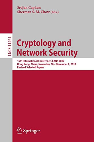 Beispielbild fr Cryptology and Network Security: 16th International Conference, Cans 2017, Hong Kong, China, November 30--December 2, 2017, Revised Selected Papers zum Verkauf von ThriftBooks-Atlanta