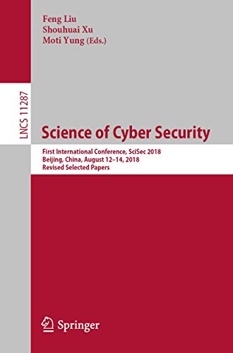 9783030030254: Science of Cyber Security: First International Conference, SciSec 2018, Beijing, China, August 12-14, 2018, Revised Selected Papers (Lecture Notes in Computer Science, 11287)
