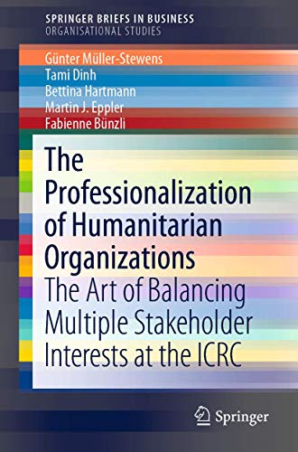 Beispielbild fr The Professionalization of Humanitarian Organizations: The Art of Balancing Multiple Stakeholder Interests at the ICRC (SpringerBriefs in Business) zum Verkauf von Lucky's Textbooks