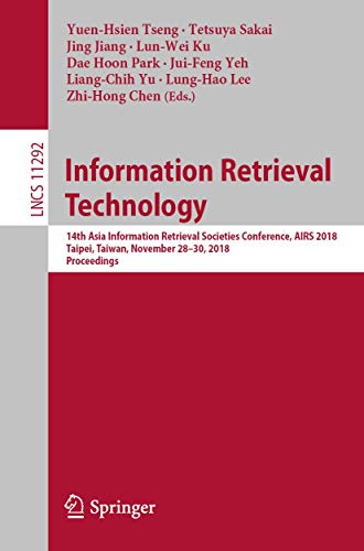 Imagen de archivo de Information Retrieval Technology. 14th Asia Information Retrieval Societies Conference, AIRS 2018, Taipei, Taiwan, November 28-30, 2018, Proceedings. Edited by Yuen-Hsien Tseng, Tetsuya Sakai, Jing Jiang, Lun-Wei Ku, Dae Hoon Park, Jui-Feng Yeh, Liang-Chih Yu, Lung-Hao Lee, Zhi-Hong Chen. a la venta por Antiquariat im Hufelandhaus GmbH  vormals Lange & Springer