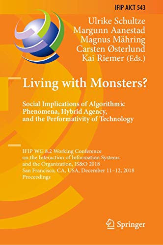 9783030040901: Living with Monsters? Social Implications of Algorithmic Phenomena, Hybrid Agency, and the Performativity of Technology: IFIP WG 8.2 Working ... in Information and Communication Technology)
